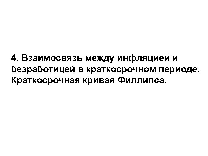 4. Взаимосвязь между инфляцией и безработицей в краткосрочном периоде. Краткосрочная кривая Филлипса. 