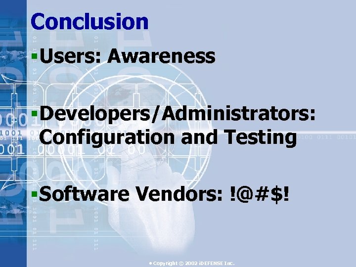 Conclusion § Users: Awareness § Developers/Administrators: Configuration and Testing § Software Vendors: !@#$! •