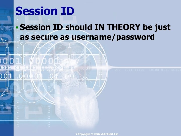 Session ID § Session ID should IN THEORY be just as secure as username/password