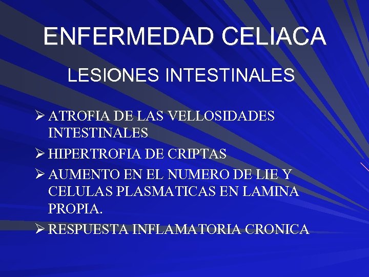 ENFERMEDAD CELIACA LESIONES INTESTINALES Ø ATROFIA DE LAS VELLOSIDADES INTESTINALES Ø HIPERTROFIA DE CRIPTAS