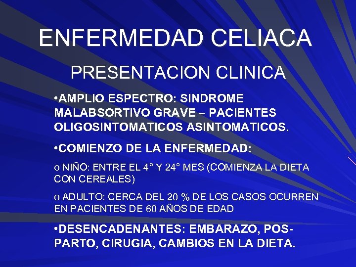 ENFERMEDAD CELIACA PRESENTACION CLINICA • AMPLIO ESPECTRO: SINDROME MALABSORTIVO GRAVE – PACIENTES OLIGOSINTOMATICOS ASINTOMATICOS.