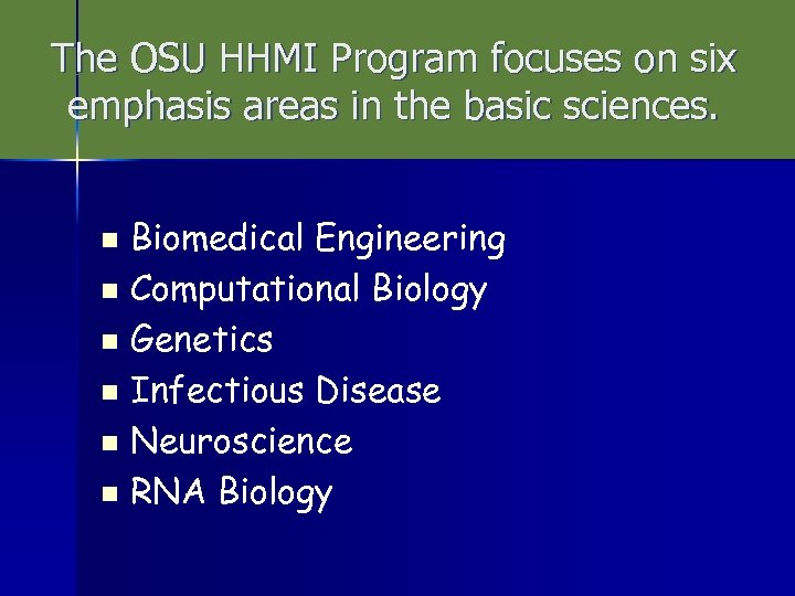 The OSU HHMI Program focuses on six emphasis areas in the basic sciences. Biomedical