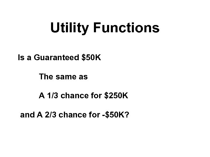 Utility Functions Is a Guaranteed $50 K The same as A 1/3 chance for