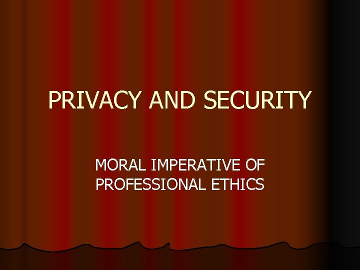 PRIVACY AND SECURITY MORAL IMPERATIVE OF PROFESSIONAL ETHICS 