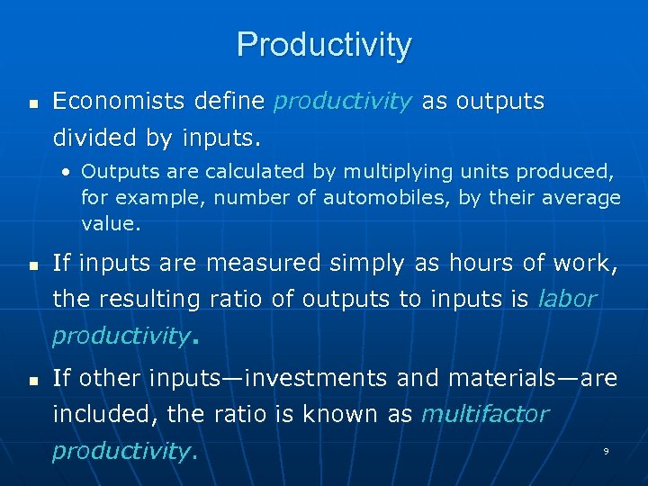 Productivity n Economists define productivity as outputs divided by inputs. • Outputs are calculated