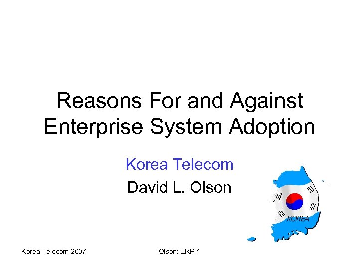 Reasons For and Against Enterprise System Adoption Korea Telecom David L. Olson Korea Telecom