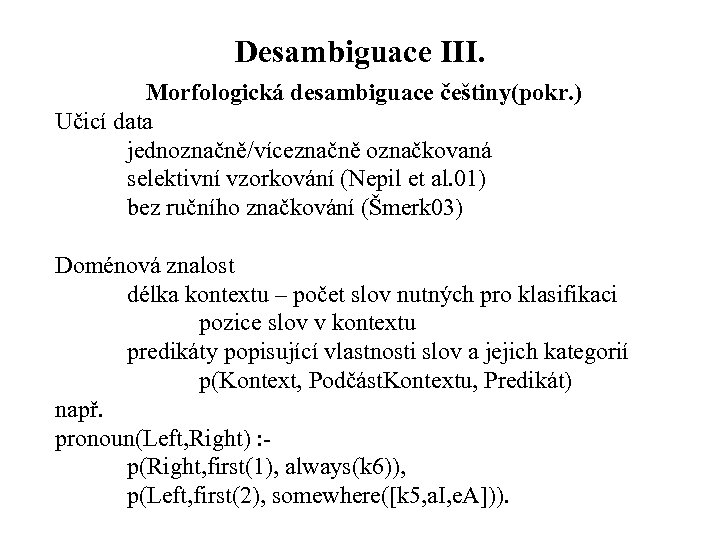 Desambiguace III. Morfologická desambiguace češtiny(pokr. ) Učicí data jednoznačně/víceznačně označkovaná selektivní vzorkování (Nepil et