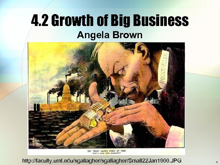 4. 2 Growth of Big Business Angela Brown http: //faculty. uml. edu/sgallagher/Small 22 Jan