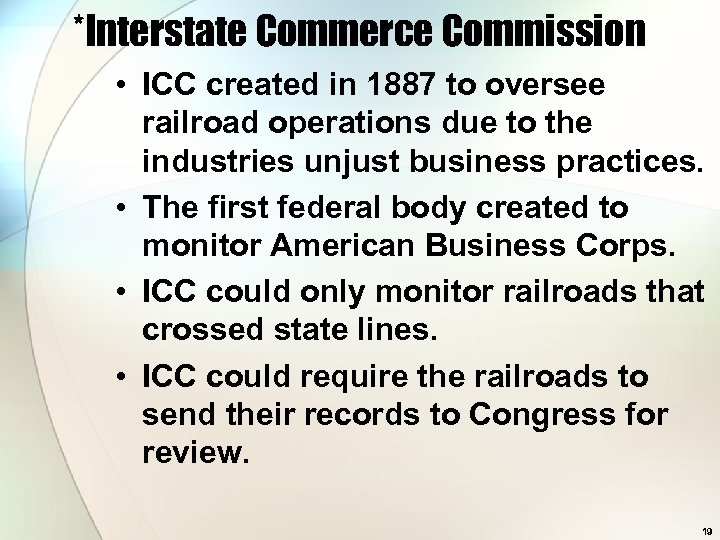 *Interstate Commerce Commission • ICC created in 1887 to oversee railroad operations due to