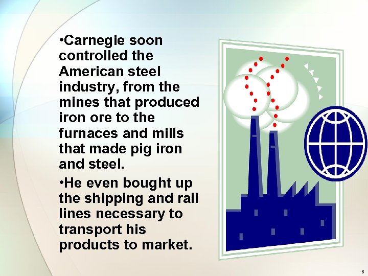  • Carnegie soon controlled the American steel industry, from the mines that produced