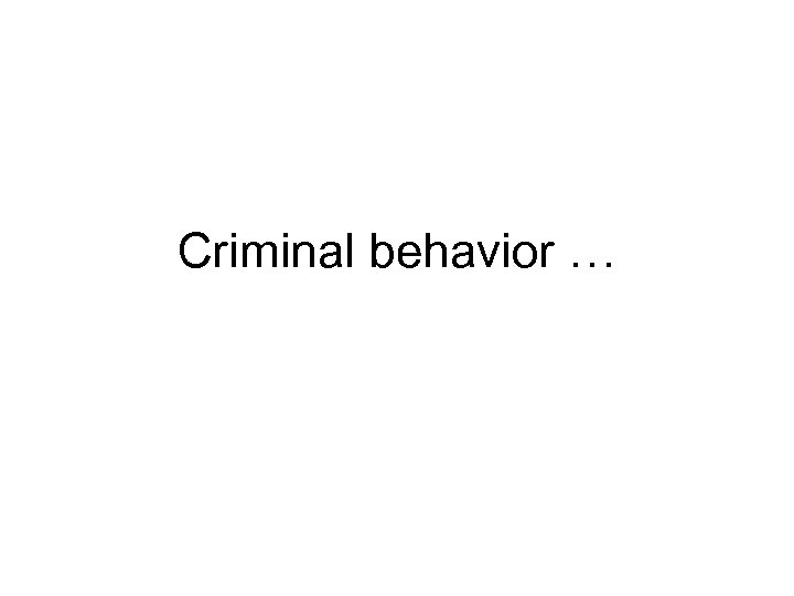 Criminal behavior … 