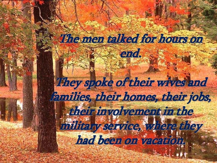 The men talked for hours on end. They spoke of their wives and families,