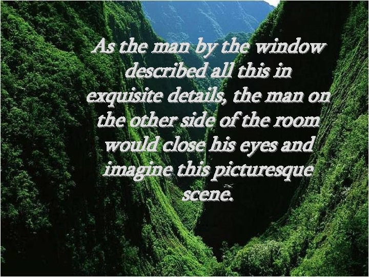 As the man by the window described all this in exquisite details, the man