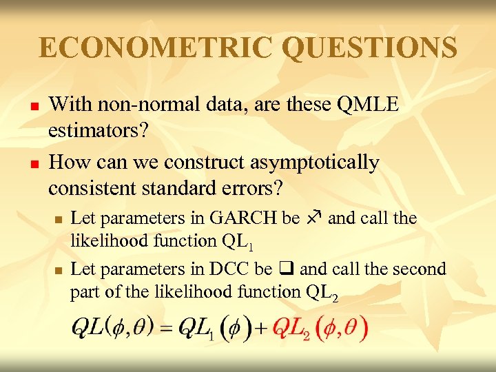 ECONOMETRIC QUESTIONS n n With non-normal data, are these QMLE estimators? How can we