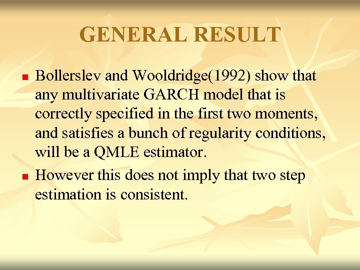 GENERAL RESULT n n Bollerslev and Wooldridge(1992) show that any multivariate GARCH model that