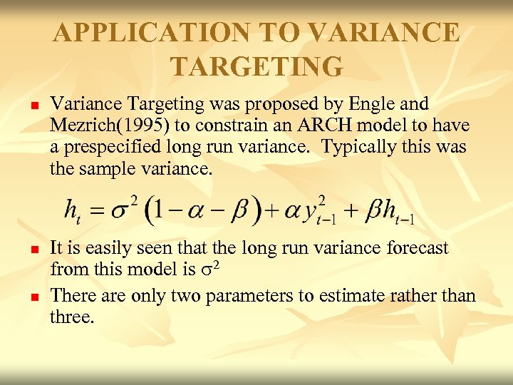 APPLICATION TO VARIANCE TARGETING n n n Variance Targeting was proposed by Engle and