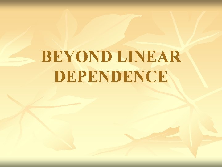 BEYOND LINEAR DEPENDENCE 