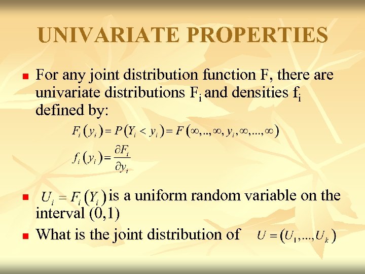 UNIVARIATE PROPERTIES n n n For any joint distribution function F, there are univariate