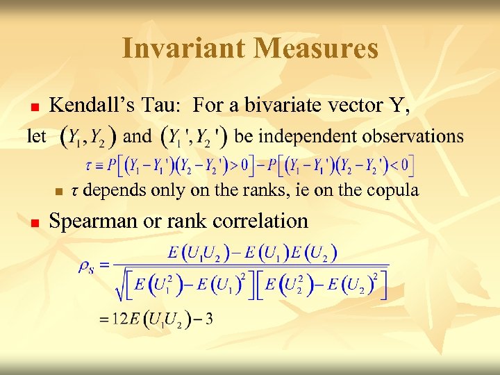 Invariant Measures n Kendall’s Tau: For a bivariate vector Y, n n τ depends