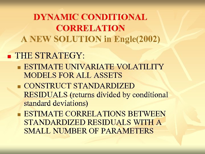 DYNAMIC CONDITIONAL CORRELATION A NEW SOLUTION in Engle(2002) n THE STRATEGY: n n n