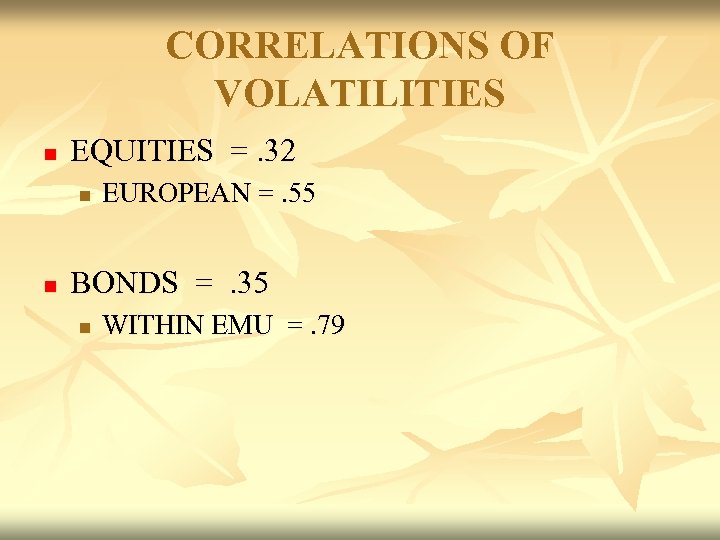 CORRELATIONS OF VOLATILITIES n EQUITIES =. 32 n n EUROPEAN =. 55 BONDS =.