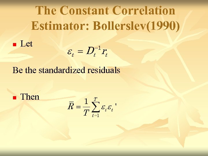 The Constant Correlation Estimator: Bollerslev(1990) n Let Be the standardized residuals n Then 