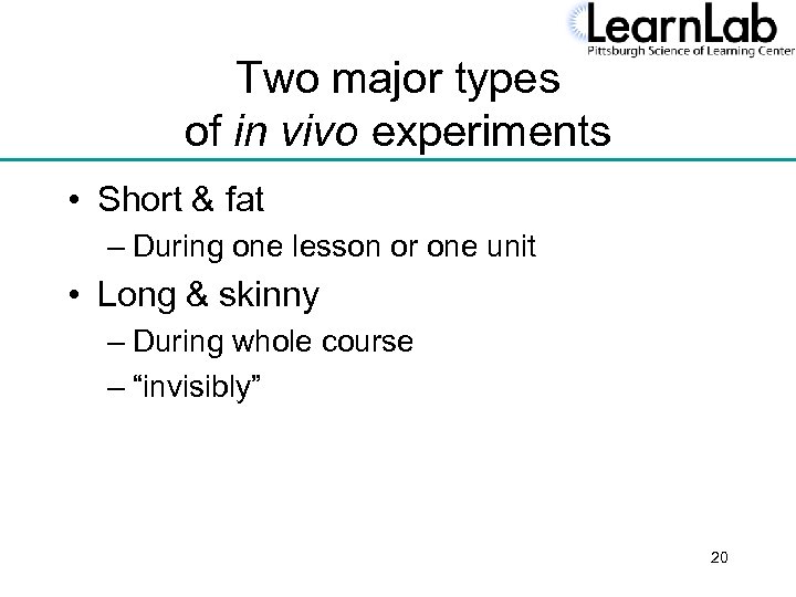 Two major types of in vivo experiments • Short & fat – During one