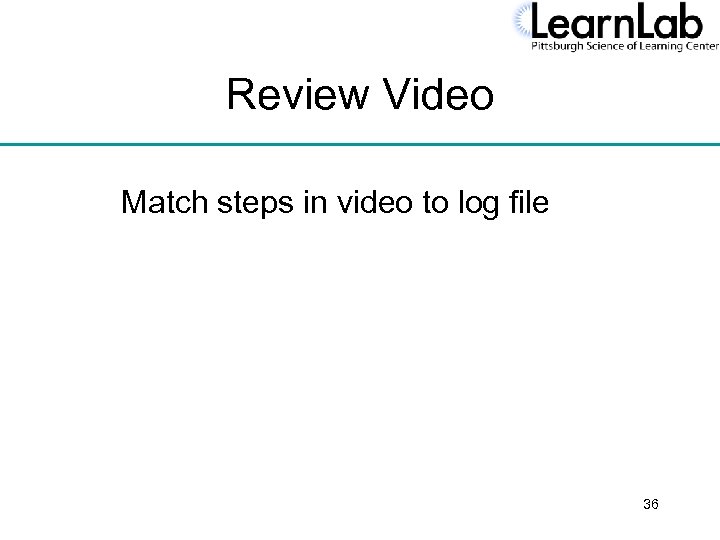 Review Video Match steps in video to log file 36 