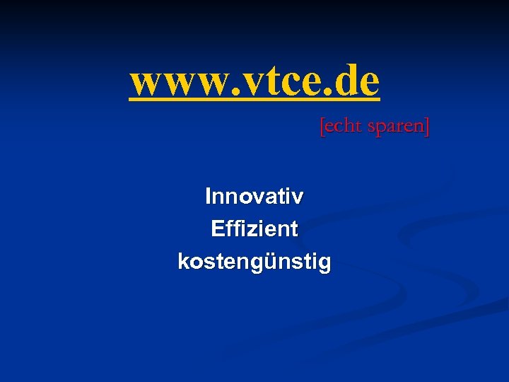 www. vtce. de [echt sparen] Innovativ Effizient kostengünstig 