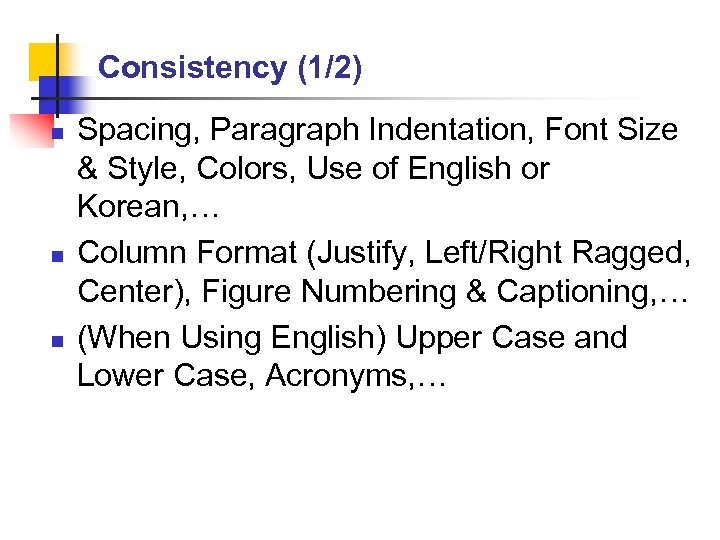 Consistency (1/2) n n n Spacing, Paragraph Indentation, Font Size & Style, Colors, Use