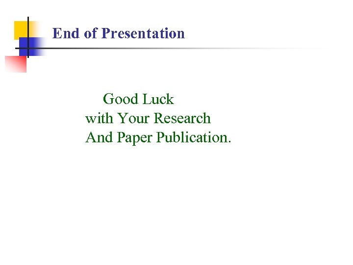 End of Presentation Good Luck with Your Research And Paper Publication. 