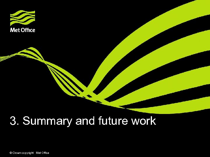 3. Summary and future work © Crown copyright Met Office 