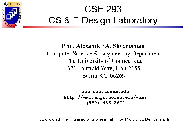 CSE 293 CS & E Design Laboratory Prof. Alexander A. Shvartsman Computer Science &