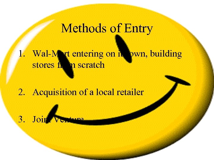 Methods of Entry 1. Wal-Mart entering on its own, building stores from scratch 2.