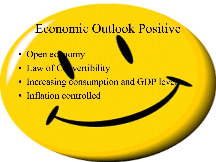 Economic Outlook Positive • • Open economy Law of Convertibility Increasing consumption and GDP