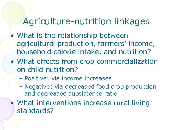 Agriculture-nutrition linkages • What is the relationship between agricultural production, farmers’ income, household calorie