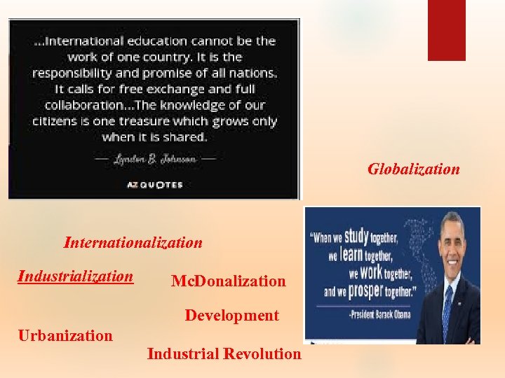 Globalization Internationalization Industrialization Mc. Donalization Development Urbanization Industrial Revolution 