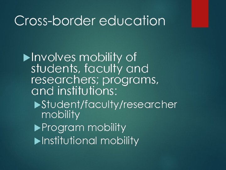 Cross-border education Involves mobility of students, faculty and researchers; programs, and institutions: Student/faculty/researcher mobility