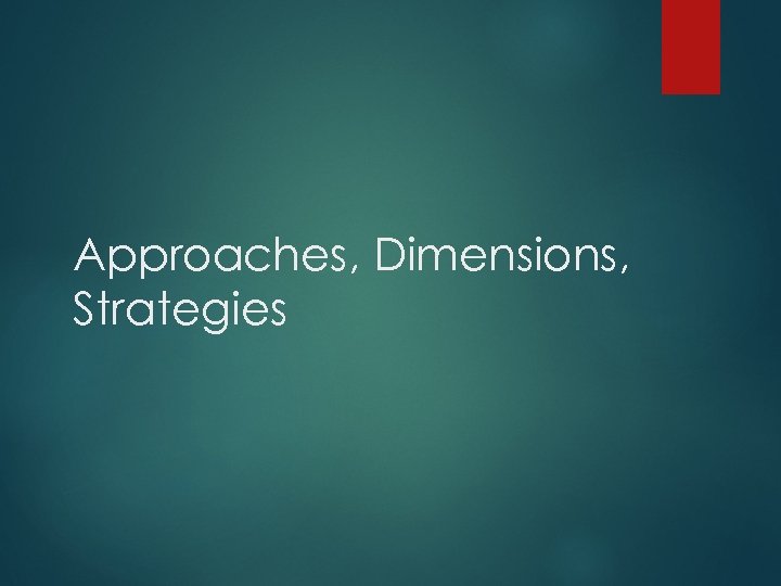 Approaches, Dimensions, Strategies 