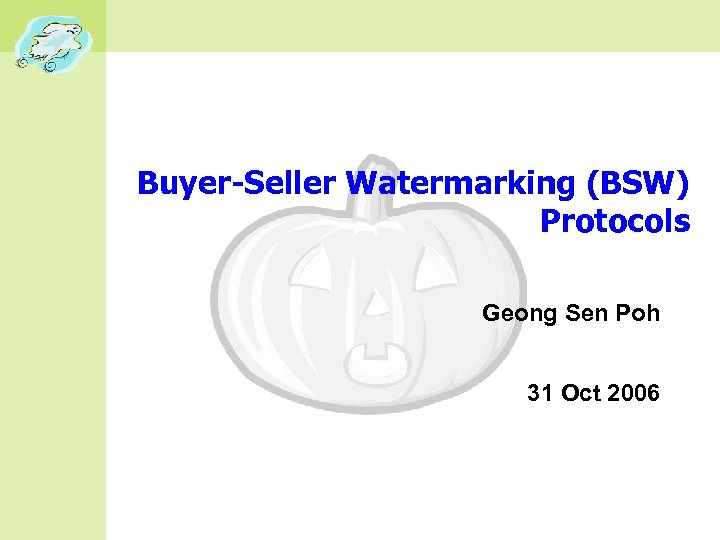 Buyer-Seller Watermarking (BSW) Protocols Geong Sen Poh 31 Oct 2006 