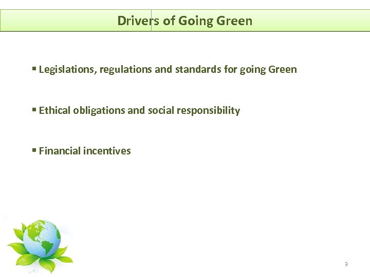 Drivers of Going Green § Legislations, regulations and standards for going Green § Ethical