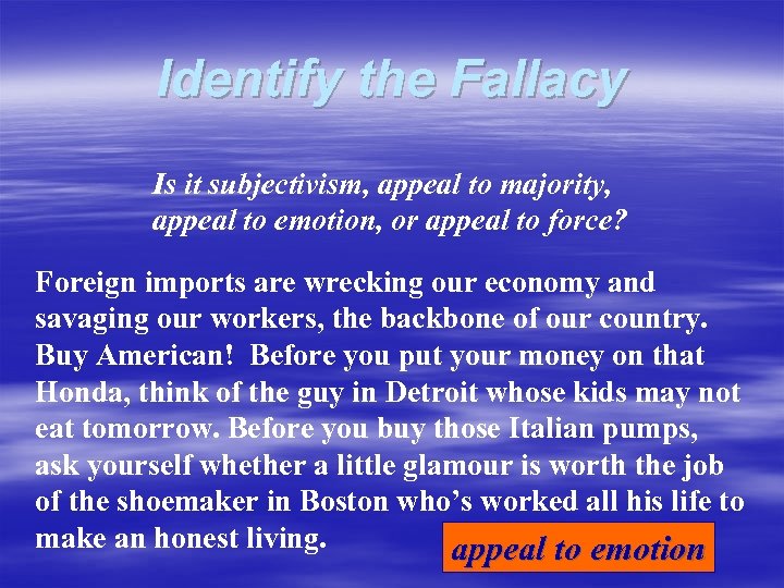 Identify the Fallacy Is it subjectivism, appeal to majority, appeal to emotion, or appeal