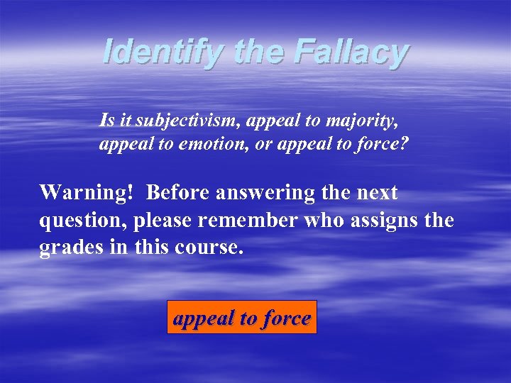 Identify the Fallacy Is it subjectivism, appeal to majority, appeal to emotion, or appeal