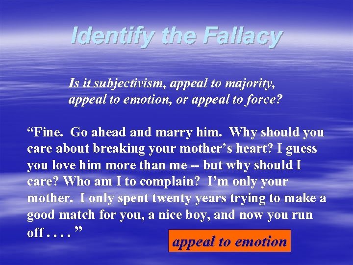 Identify the Fallacy Is it subjectivism, appeal to majority, appeal to emotion, or appeal