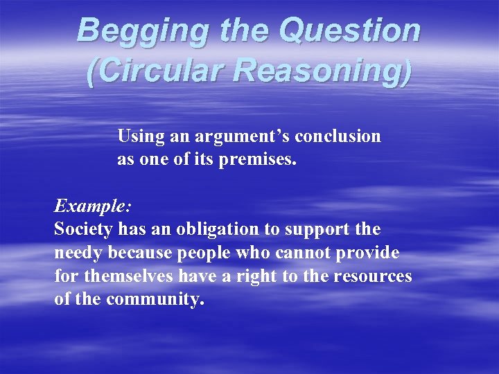 Begging the Question (Circular Reasoning) Using an argument’s conclusion as one of its premises.