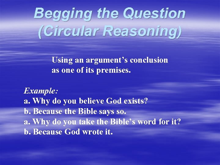 Begging the Question (Circular Reasoning) Using an argument’s conclusion as one of its premises.