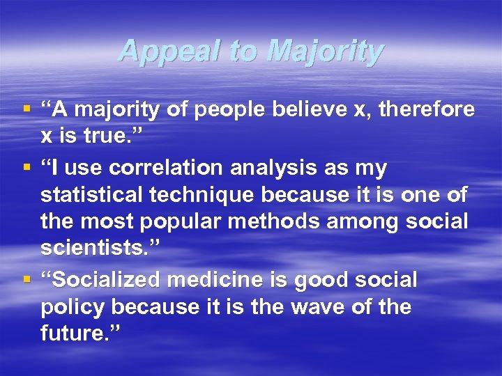 Appeal to Majority § “A majority of people believe x, therefore x is true.