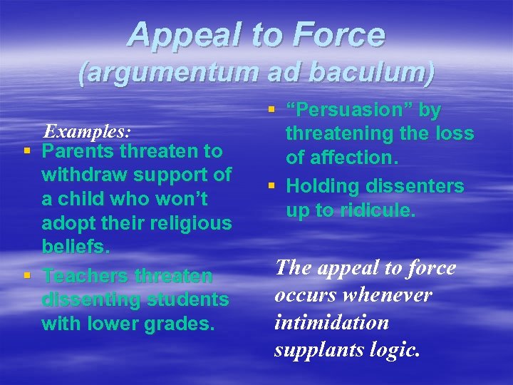 Appeal to Force (argumentum ad baculum) Examples: § Parents threaten to withdraw support of