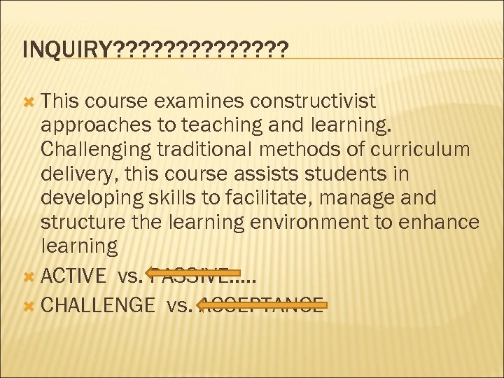 INQUIRY? ? ? ? This course examines constructivist approaches to teaching and learning. Challenging