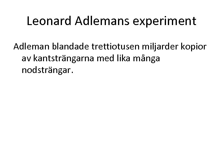 Leonard Adlemans experiment Adleman blandade trettiotusen miljarder kopior av kantsträngarna med lika många nodsträngar.